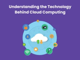 Understanding the Technology Behind Cloud Computing